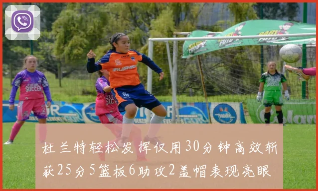 杜兰特轻松发挥仅用30分钟高效斩获25分5篮板6助攻2盖帽表现亮眼