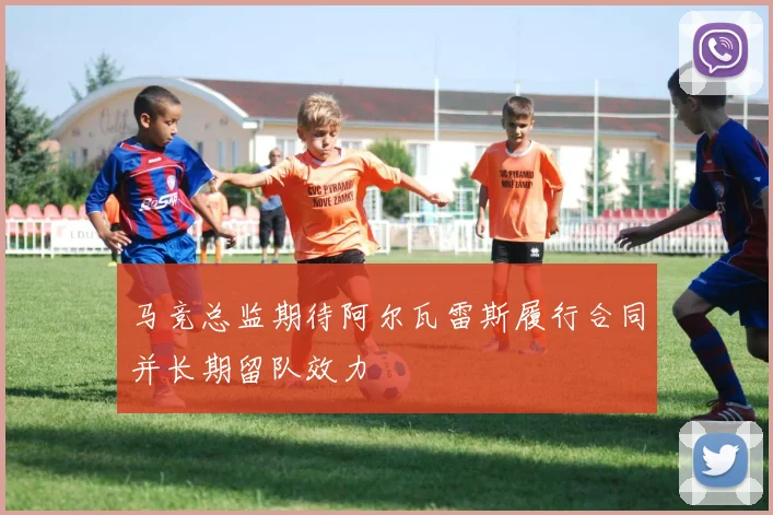 马竞总监期待阿尔瓦雷斯履行合同并长期留队效力